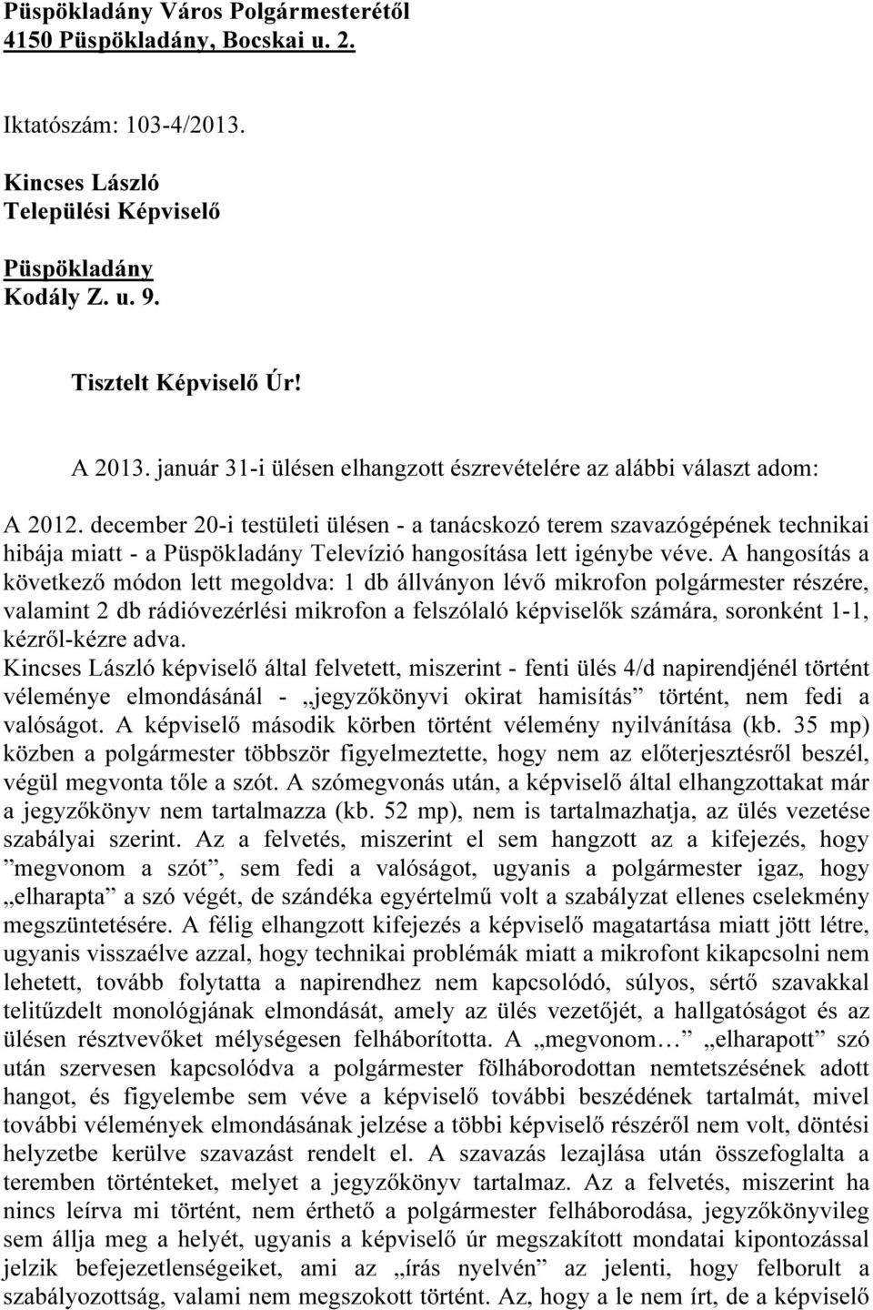 december 20-i testületi ülésen - a tanácskozó terem szavazógépének technikai hibája miatt - a Püspökladány Televízió hangosítása lett igénybe véve.