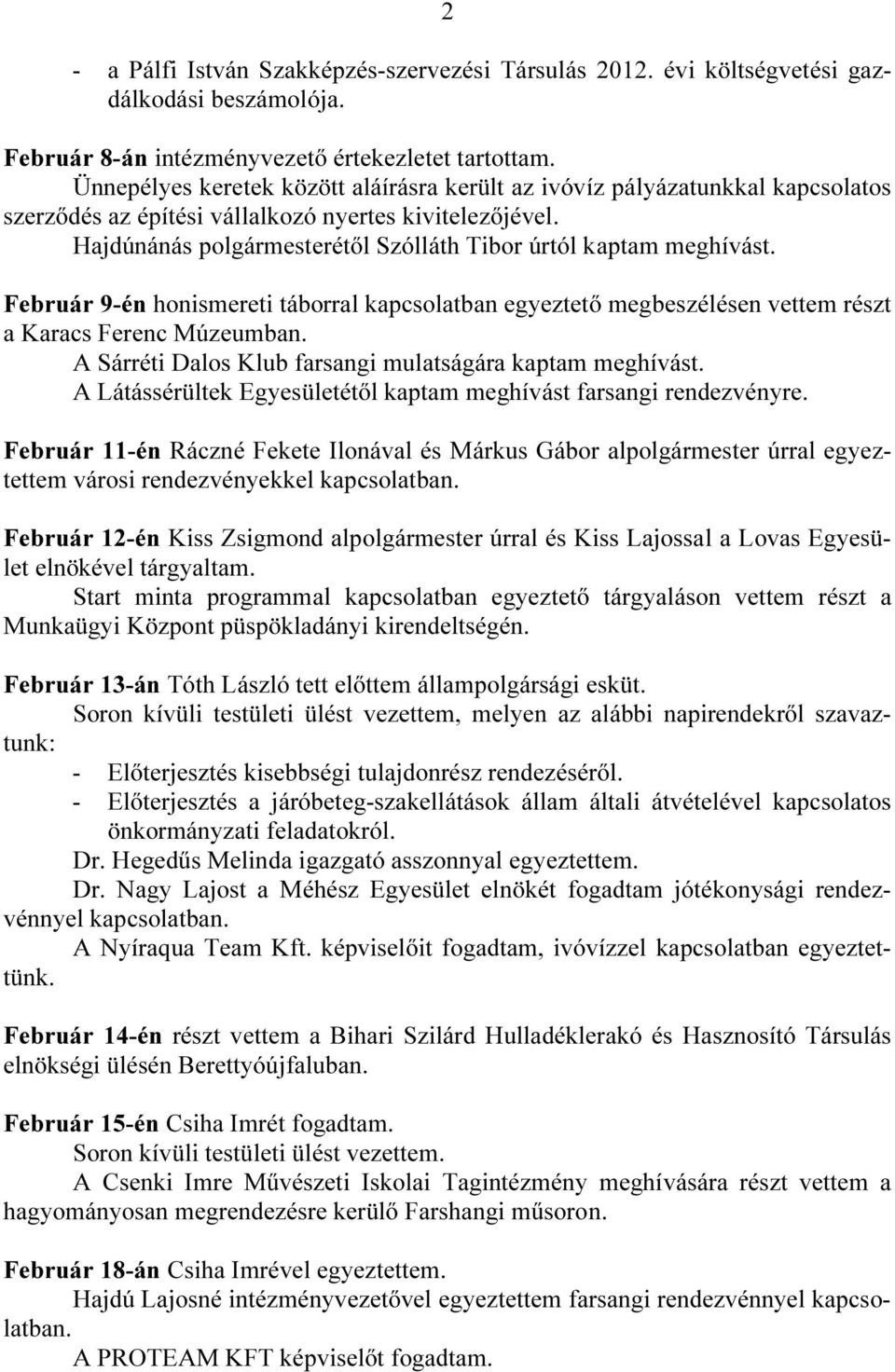 Hajdúnánás polgármesterétől Szólláth Tibor úrtól kaptam meghívást. Február 9-én honismereti táborral kapcsolatban egyeztető megbeszélésen vettem részt a Karacs Ferenc Múzeumban.