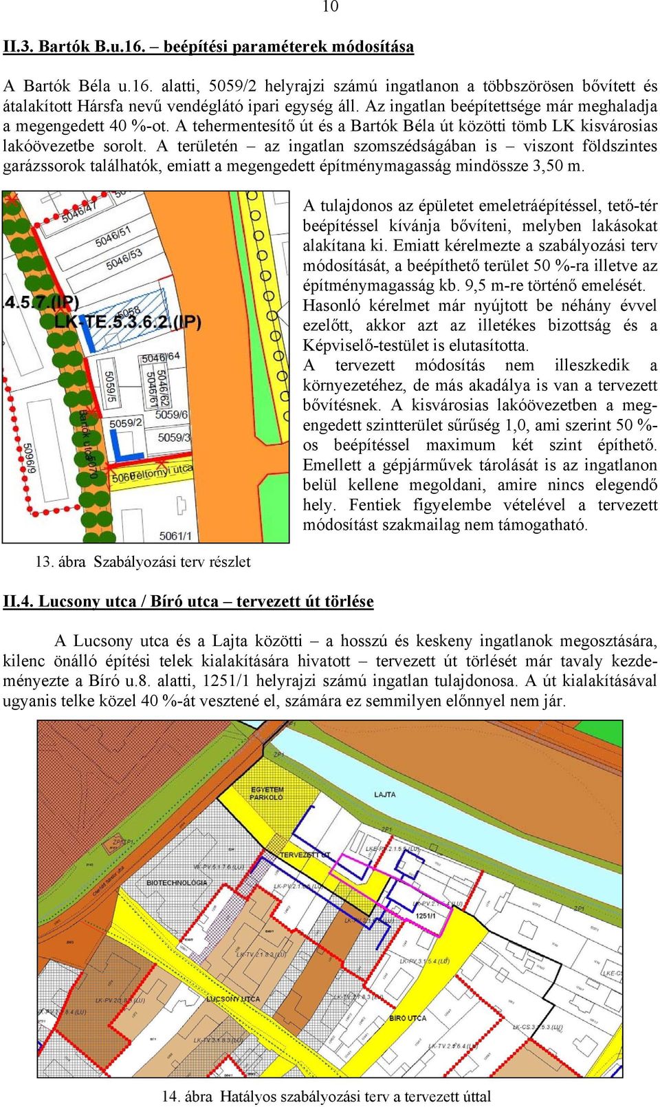A területén az ingatlan szomszédságában is viszont földszintes garázssorok találhatók, emiatt a megengedett építménymagasság mindössze 3,50 m. 13. ábra Szabályozási terv részlet II.4.