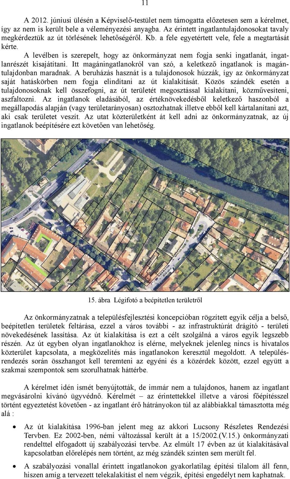 A levélben is szerepelt, hogy az önkormányzat nem fogja senki ingatlanát, ingatlanrészét kisajátítani. Itt magáningatlanokról van szó, a keletkező ingatlanok is magántulajdonban maradnak.