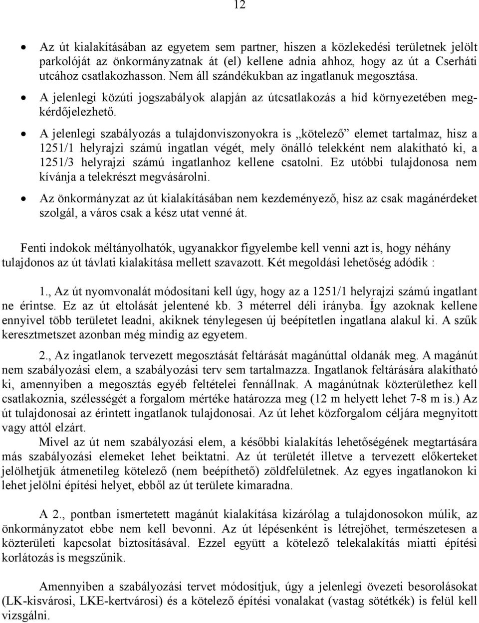 A jelenlegi szabályozás a tulajdonviszonyokra is kötelező elemet tartalmaz, hisz a 1251/1 helyrajzi számú ingatlan végét, mely önálló telekként nem alakítható ki, a 1251/3 helyrajzi számú ingatlanhoz