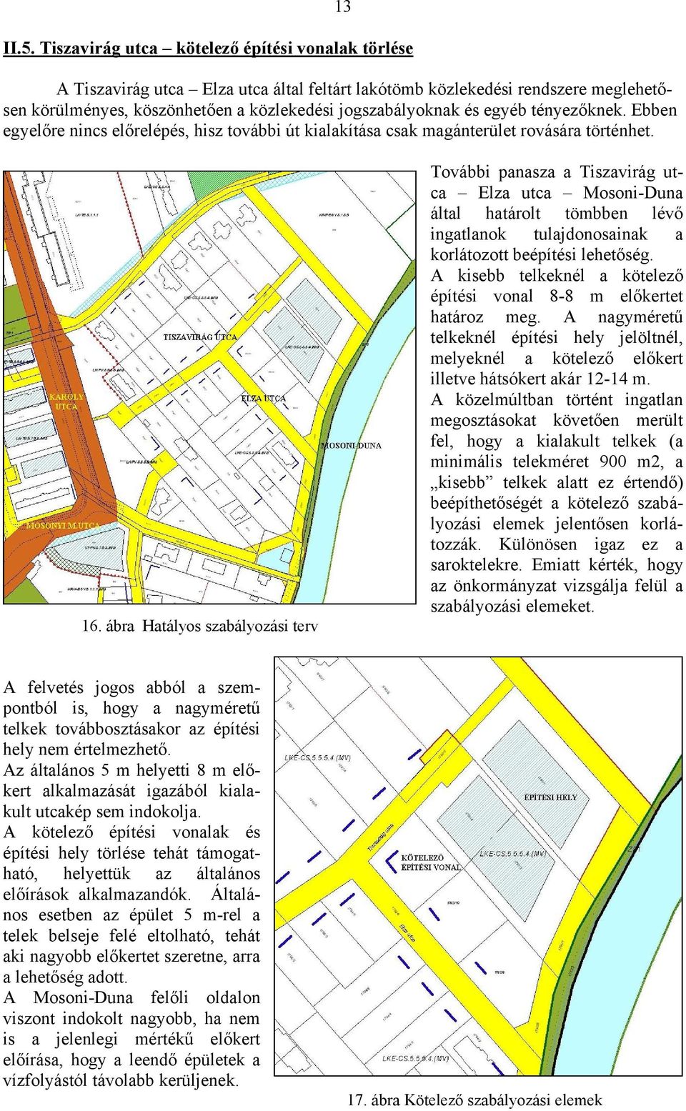 tényezőknek. Ebben egyelőre nincs előrelépés, hisz további út kialakítása csak magánterület rovására történhet.