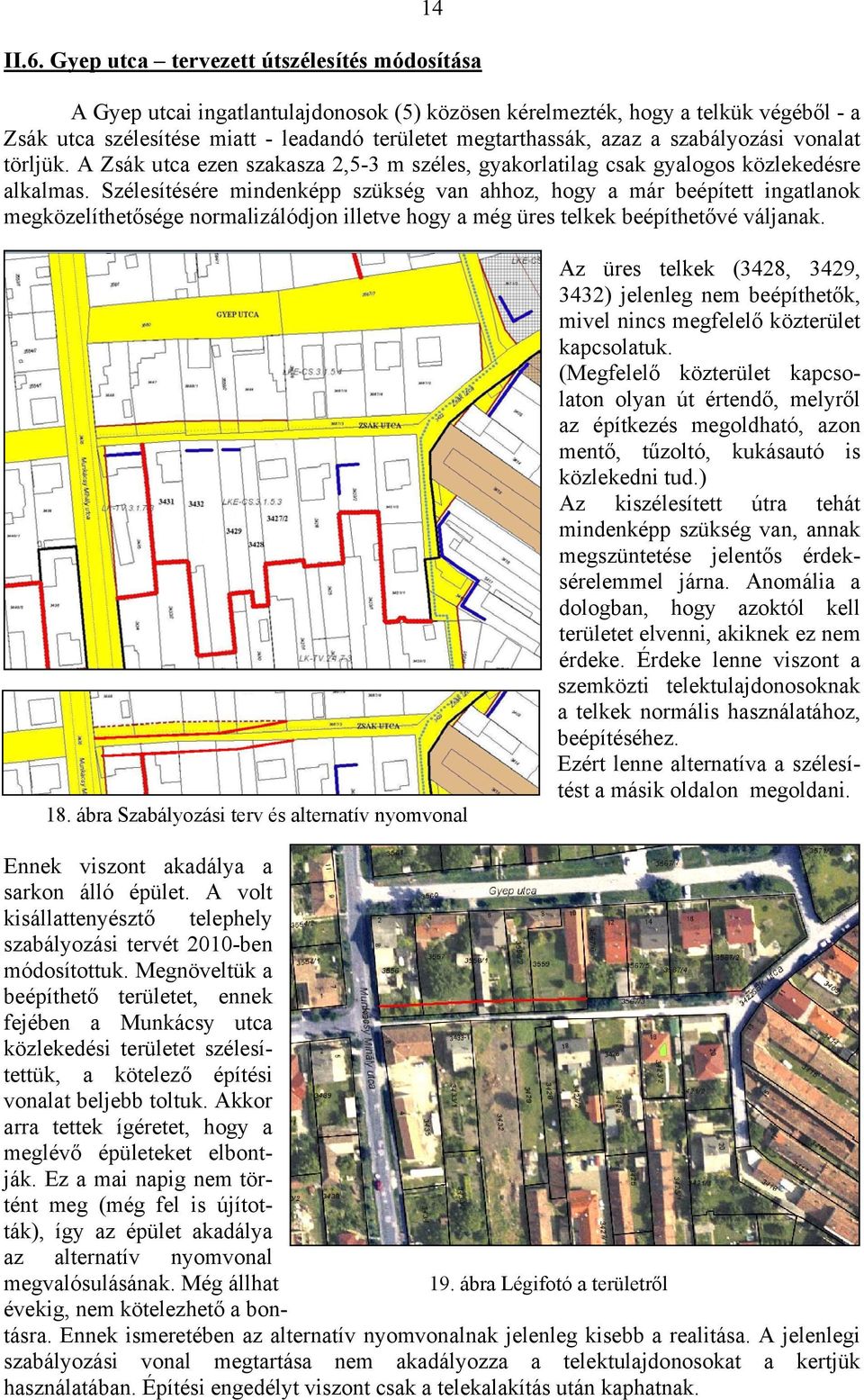 szabályozási vonalat törljük. A Zsák utca ezen szakasza 2,5-3 m széles, gyakorlatilag csak gyalogos közlekedésre alkalmas.