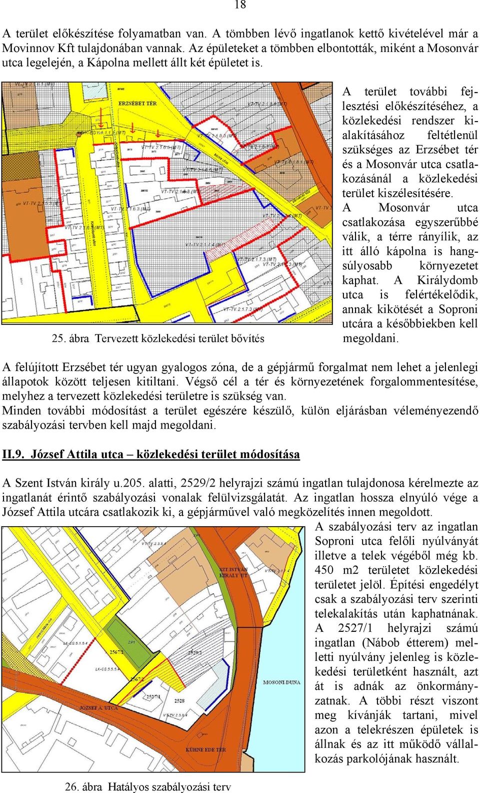 A terület további fejlesztési előkészítéséhez, a közlekedési rendszer kialakításához feltétlenül szükséges az Erzsébet tér és a Mosonvár utca csatlakozásánál a közlekedési terület kiszélesítésére.