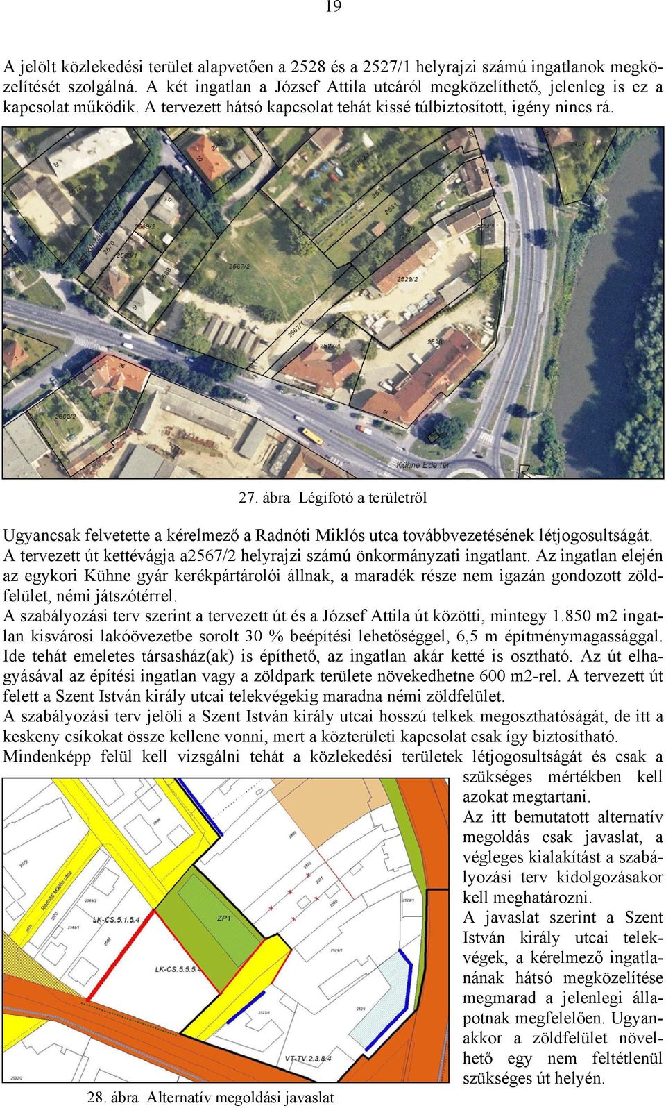 ábra Légifotó a területről Ugyancsak felvetette a kérelmező a Radnóti Miklós utca továbbvezetésének létjogosultságát. A tervezett út kettévágja a2567/2 helyrajzi számú önkormányzati ingatlant.