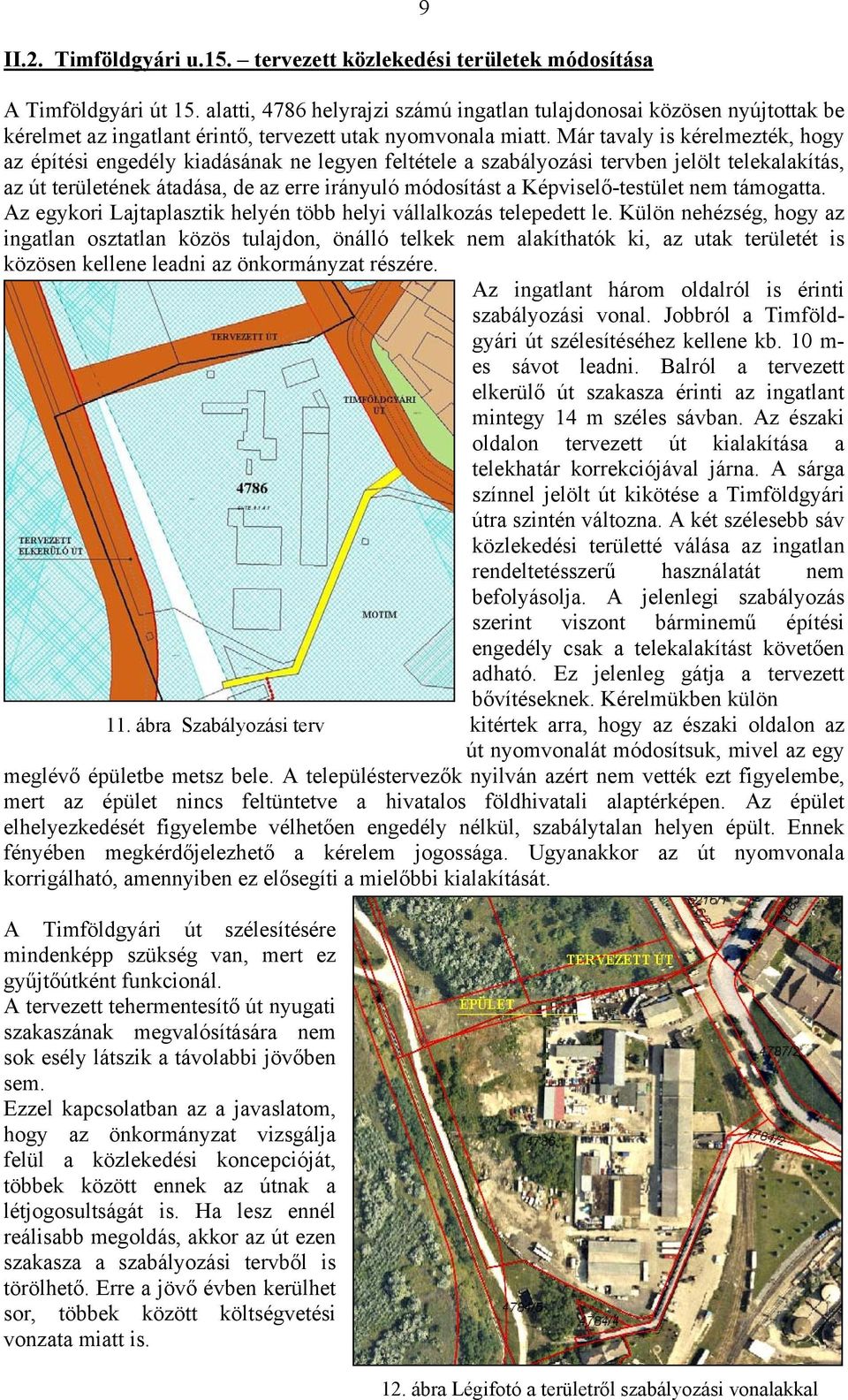 Már tavaly is kérelmezték, hogy az építési engedély kiadásának ne legyen feltétele a szabályozási tervben jelölt telekalakítás, az út területének átadása, de az erre irányuló módosítást a