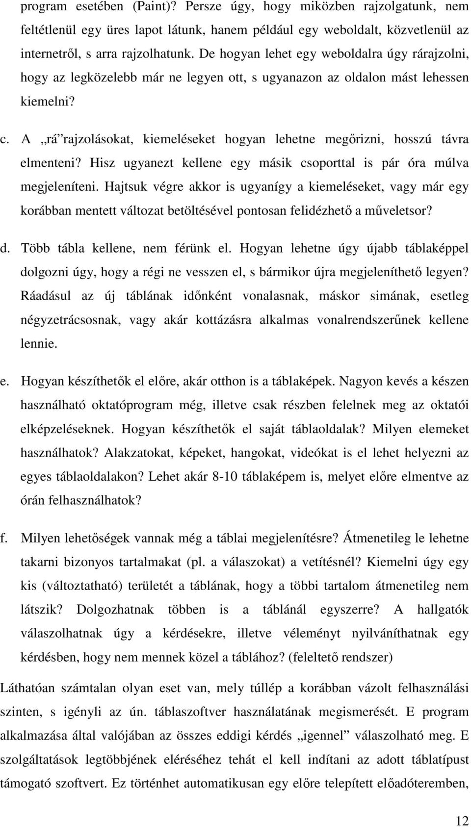 A rá rajzolásokat, kiemeléseket hogyan lehetne megőrizni, hosszú távra elmenteni? Hisz ugyanezt kellene egy másik csoporttal is pár óra múlva megjeleníteni.