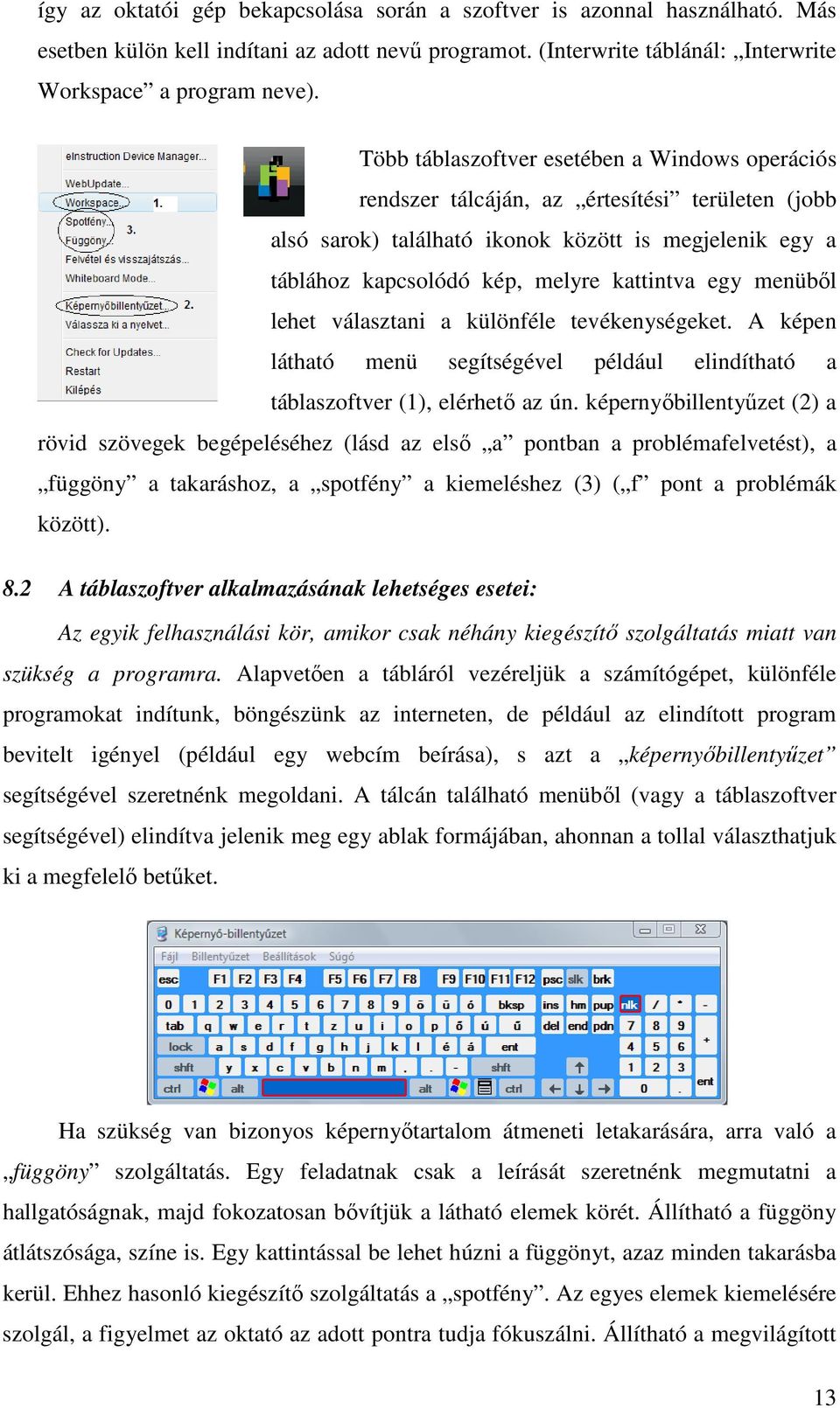 menüből lehet választani a különféle tevékenységeket. A képen látható menü segítségével például elindítható a táblaszoftver (1), elérhető az ún.