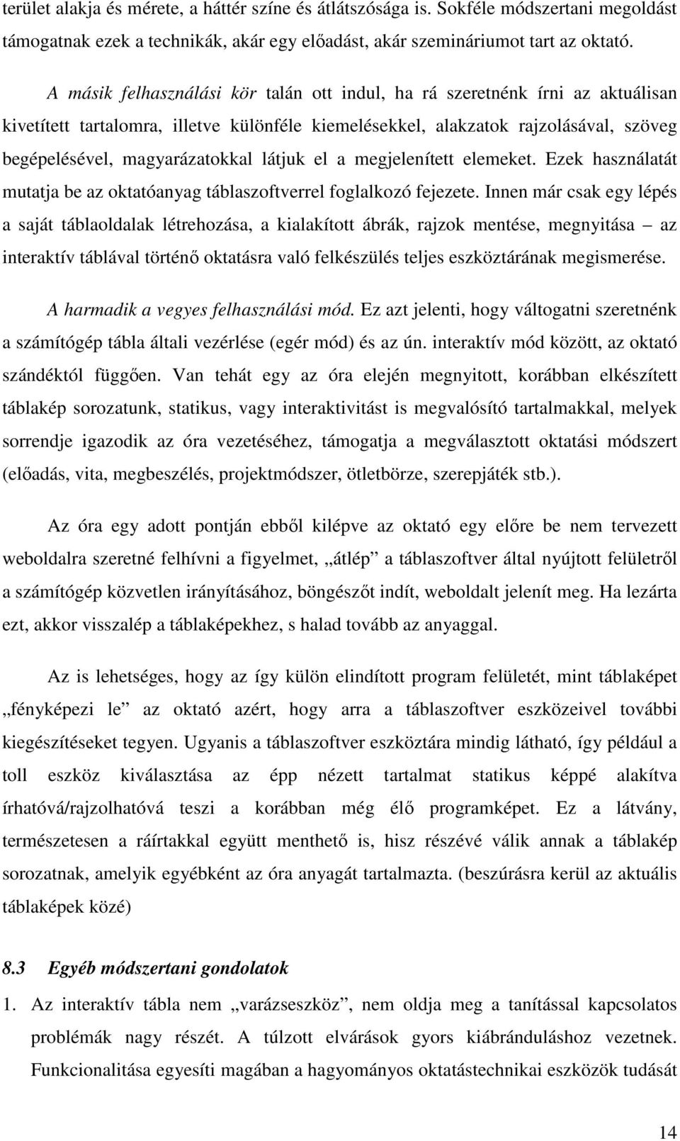 látjuk el a megjelenített elemeket. Ezek használatát mutatja be az oktatóanyag táblaszoftverrel foglalkozó fejezete.