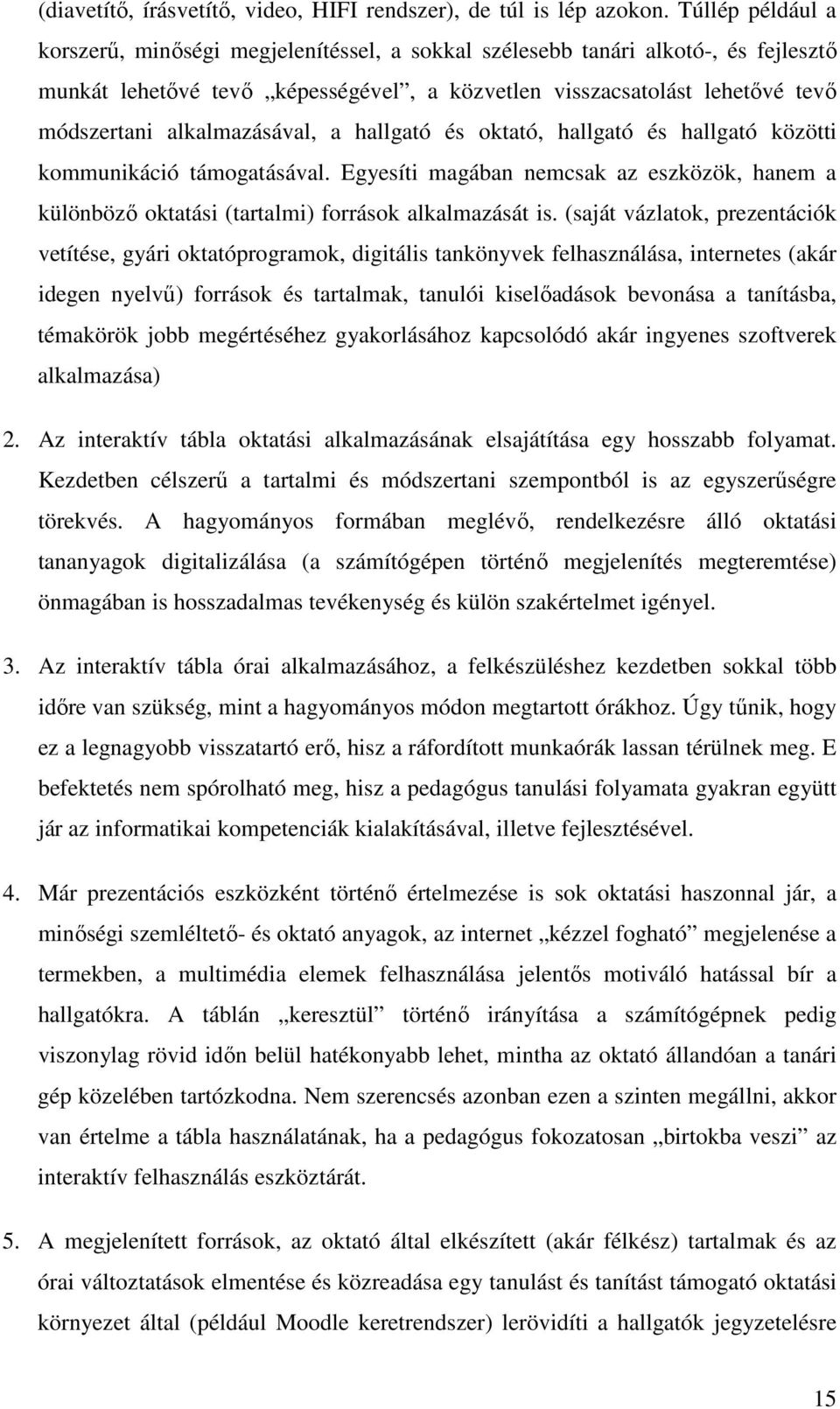 alkalmazásával, a hallgató és oktató, hallgató és hallgató közötti kommunikáció támogatásával. Egyesíti magában nemcsak az eszközök, hanem a különböző oktatási (tartalmi) források alkalmazását is.