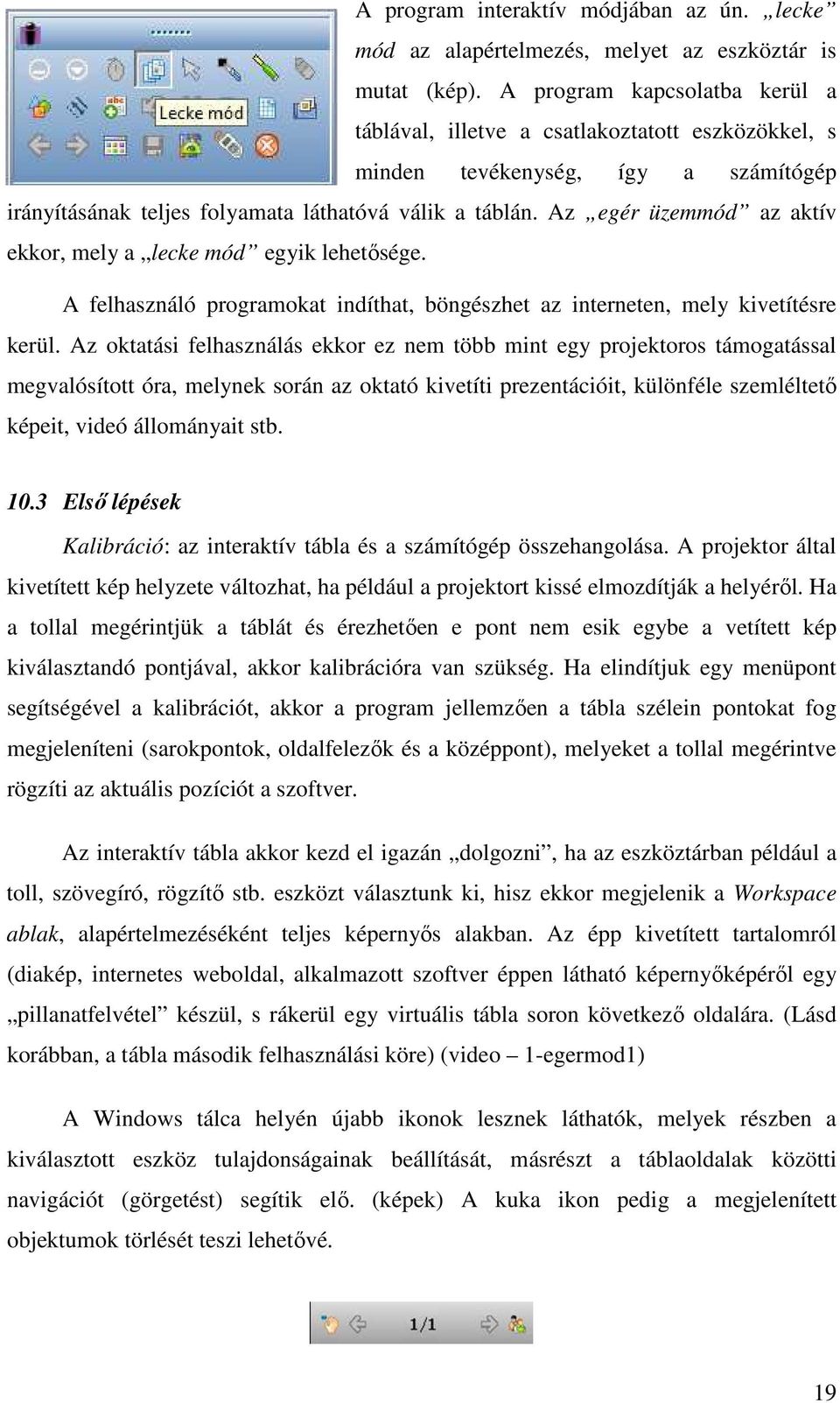 Az egér üzemmód az aktív ekkor, mely a lecke mód egyik lehetősége. A felhasználó programokat indíthat, böngészhet az interneten, mely kivetítésre kerül.