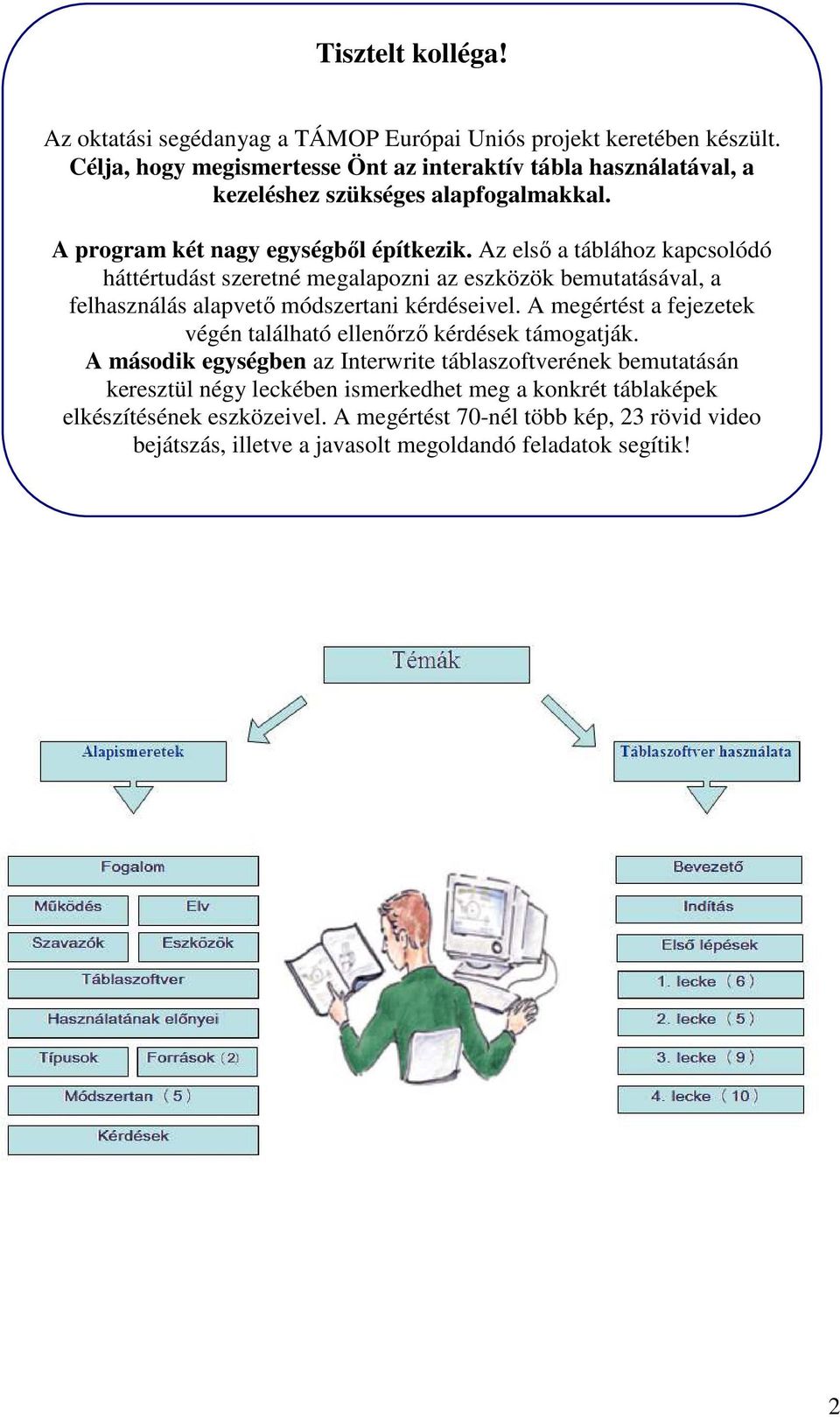 Az első a táblához kapcsolódó háttértudást szeretné megalapozni az eszközök bemutatásával, a felhasználás alapvető módszertani kérdéseivel.