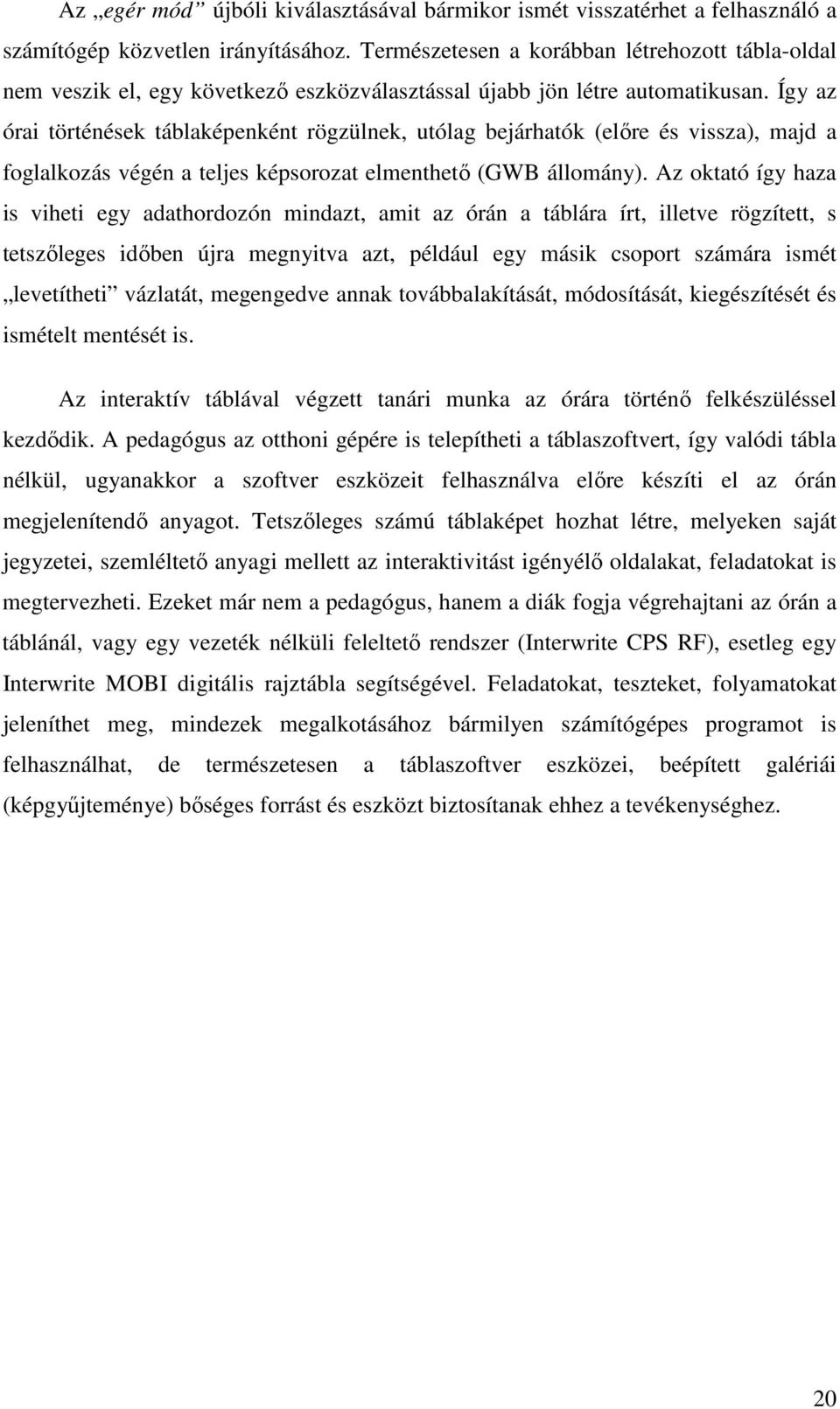 Így az órai történések táblaképenként rögzülnek, utólag bejárhatók (előre és vissza), majd a foglalkozás végén a teljes képsorozat elmenthető (GWB állomány).