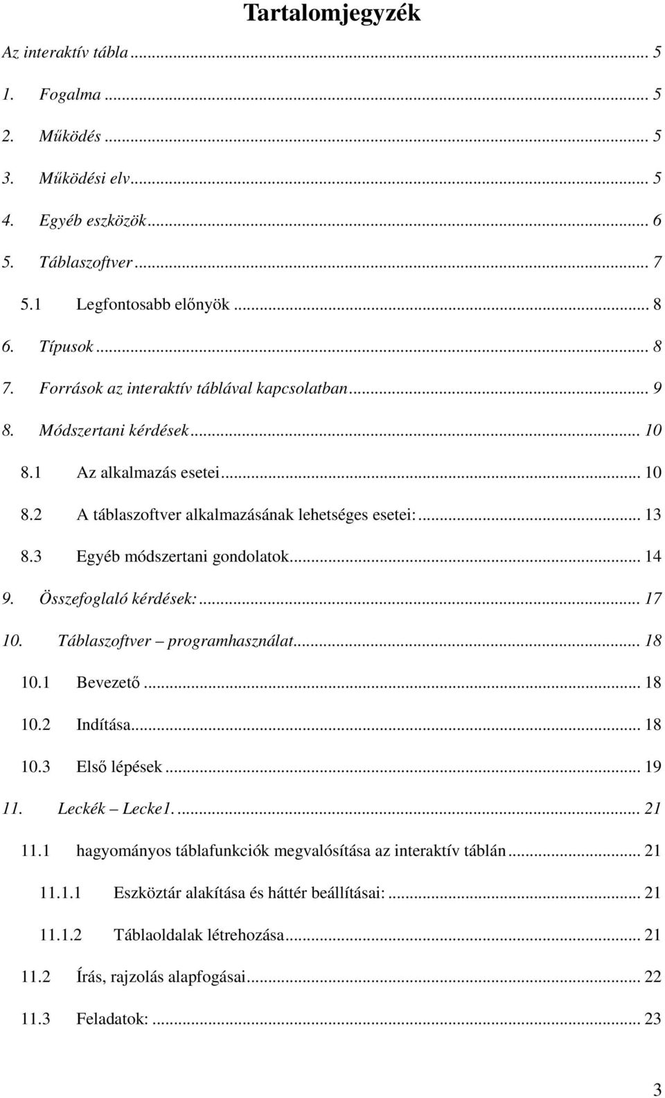 3 Egyéb módszertani gondolatok... 14 9. Összefoglaló kérdések:... 17 10. Táblaszoftver programhasználat... 18 10.1 Bevezető... 18 10.2 Indítása... 18 10.3 Első lépések... 19 11. Leckék Lecke1.