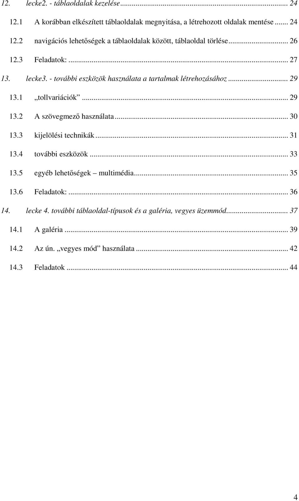 .. 30 13.3 kijelölési technikák... 31 13.4 további eszközök... 33 13.5 egyéb lehetőségek multimédia... 35 13.6 Feladatok:... 36 14. lecke 4.