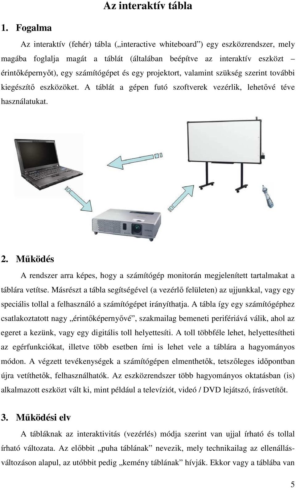 egy projektort, valamint szükség szerint további kiegészítő eszközöket. A táblát a gépen futó szoftverek vezérlik, lehetővé téve használatukat. 2.