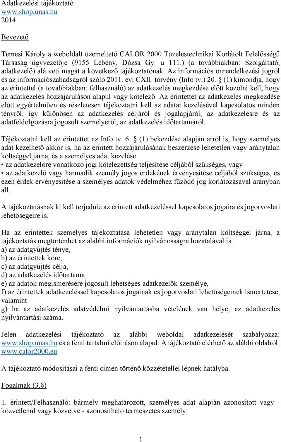 (1) kimondja, hogy az érintettel (a továbbiakban: felhasználó) az adatkezelés megkezdése előtt közölni kell, hogy az adatkezelés hozzájáruláson alapul vagy kötelező.