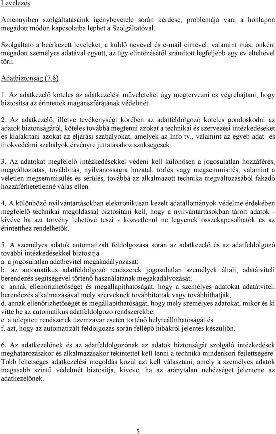 Adatbiztonság (7. ) 1. Az adatkezelő köteles az adatkezelési műveleteket úgy megtervezni és végrehajtani, hogy biztosítsa az érintettek magánszférájának védelmét. 2.