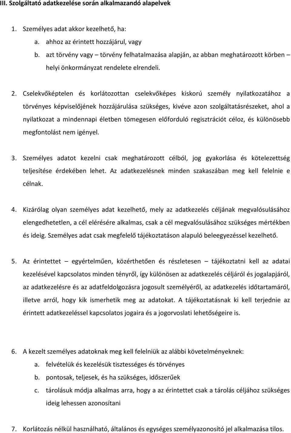 Cselekvőképtelen és korlátozottan cselekvőképes kiskorú személy nyilatkozatához a törvényes képviselőjének hozzájárulása szükséges, kivéve azon szolgáltatásrészeket, ahol a nyilatkozat a mindennapi