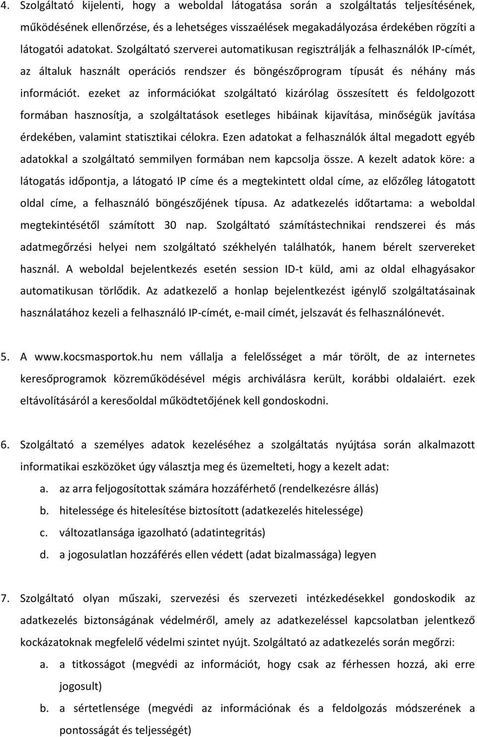 ezeket az információkat szolgáltató kizárólag összesített és feldolgozott formában hasznosítja, a szolgáltatások esetleges hibáinak kijavítása, minőségük javítása érdekében, valamint statisztikai