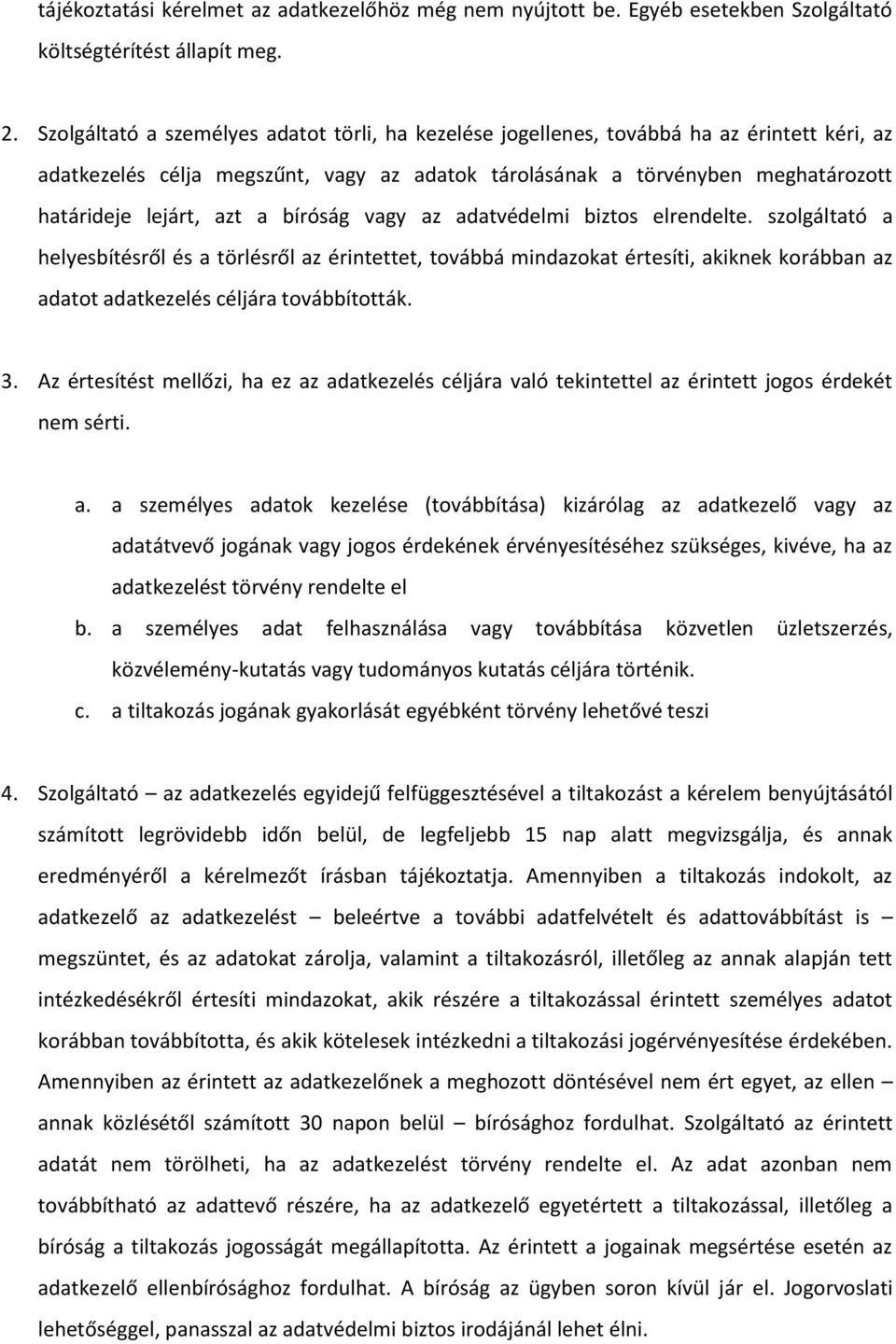 a bíróság vagy az adatvédelmi biztos elrendelte. szolgáltató a helyesbítésről és a törlésről az érintettet, továbbá mindazokat értesíti, akiknek korábban az adatot adatkezelés céljára továbbították.