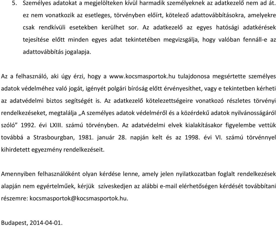 Az adatkezelő az egyes hatósági adatkérések tejesítése előtt minden egyes adat tekintetében megvizsgálja, hogy valóban fennáll-e az adattovábbítás jogalapja.