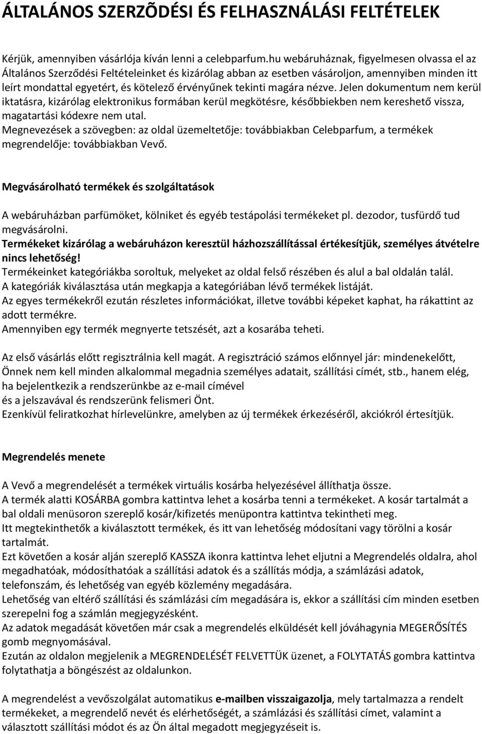 magára nézve. Jelen dokumentum nem kerül iktatásra, kizárólag elektronikus formában kerül megkötésre, későbbiekben nem kereshető vissza, magatartási kódexre nem utal.