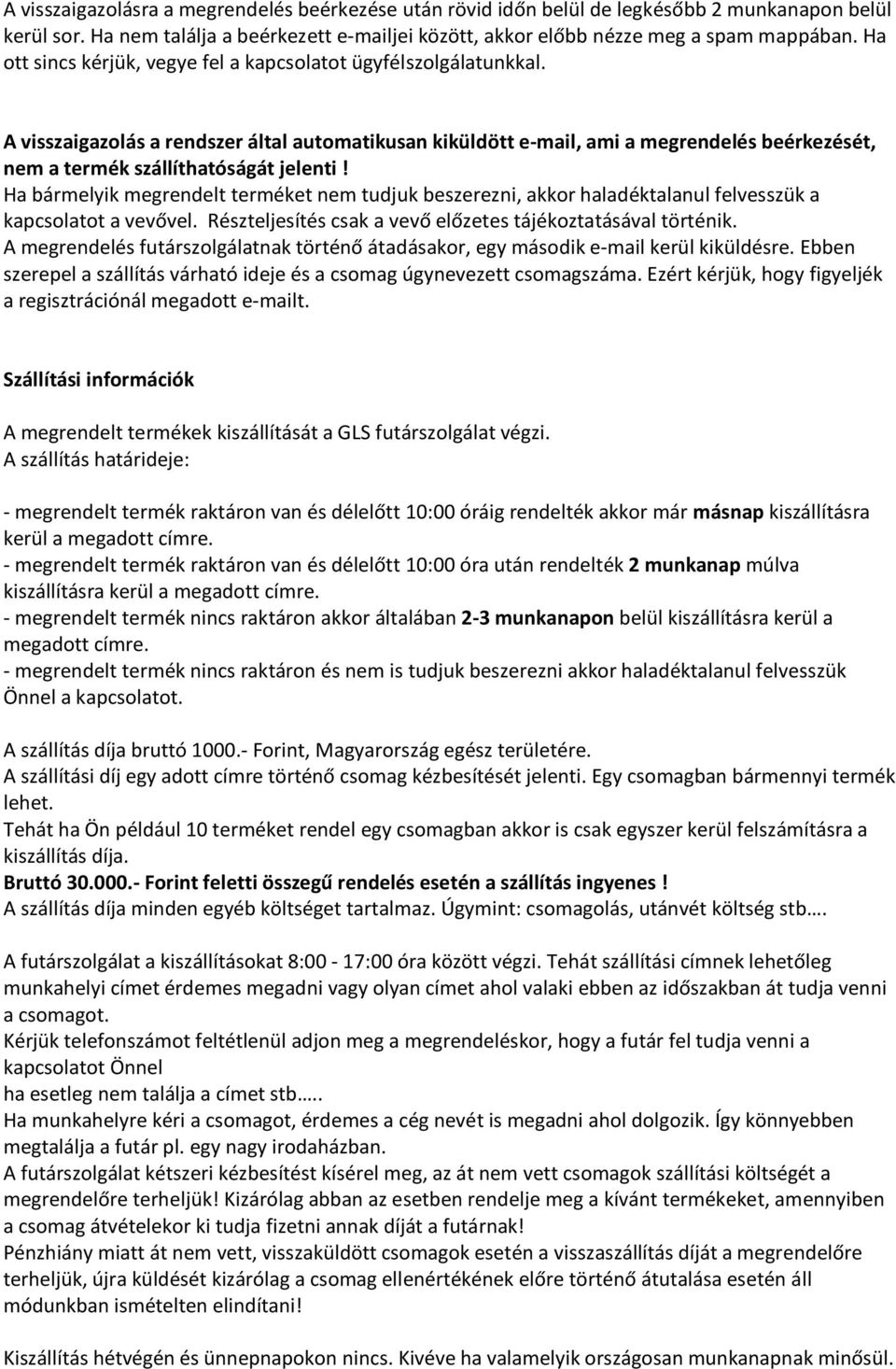 A visszaigazolás a rendszer által automatikusan kiküldött e-mail, ami a megrendelés beérkezését, nem a termék szállíthatóságát jelenti!