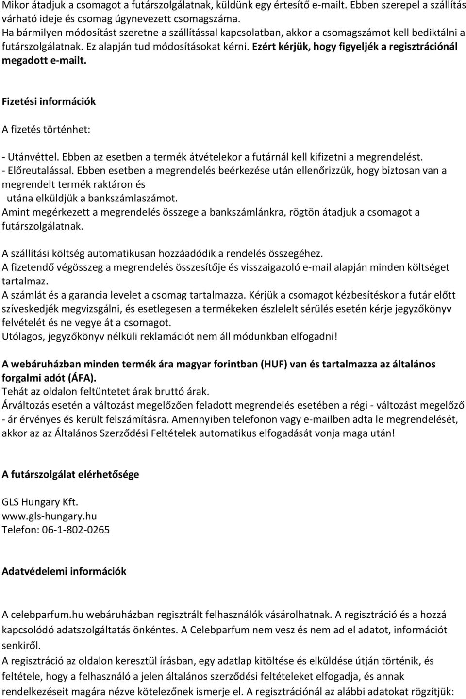 Ezért kérjük, hogy figyeljék a regisztrációnál megadott e-mailt. Fizetési információk A fizetés történhet: - Utánvéttel. Ebben az esetben a termék átvételekor a futárnál kell kifizetni a megrendelést.