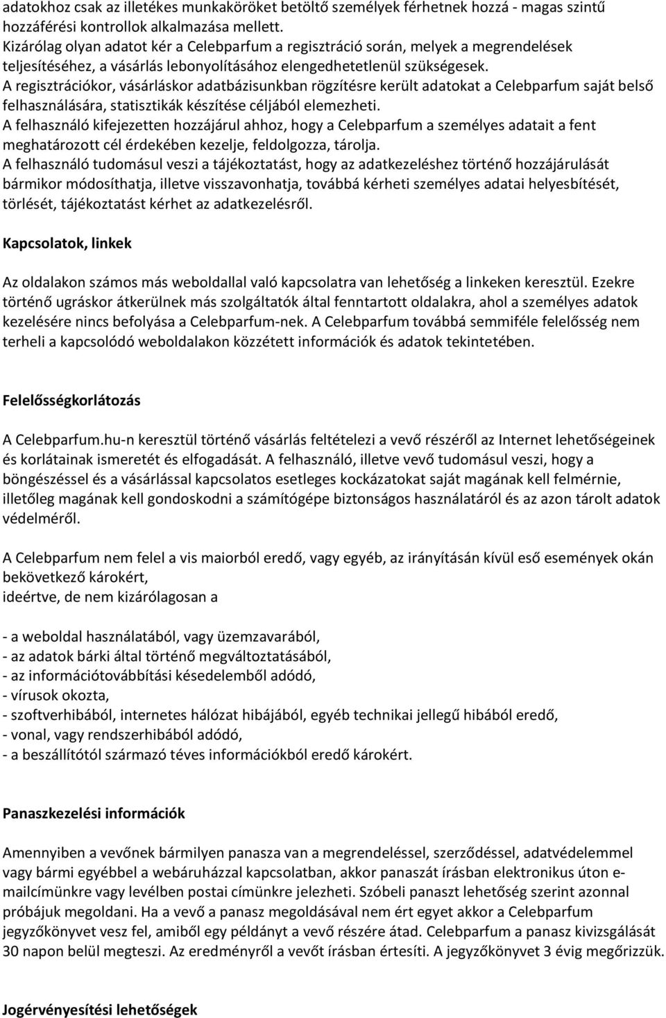 A regisztrációkor, vásárláskor adatbázisunkban rögzítésre került adatokat a Celebparfum saját belső felhasználására, statisztikák készítése céljából elemezheti.