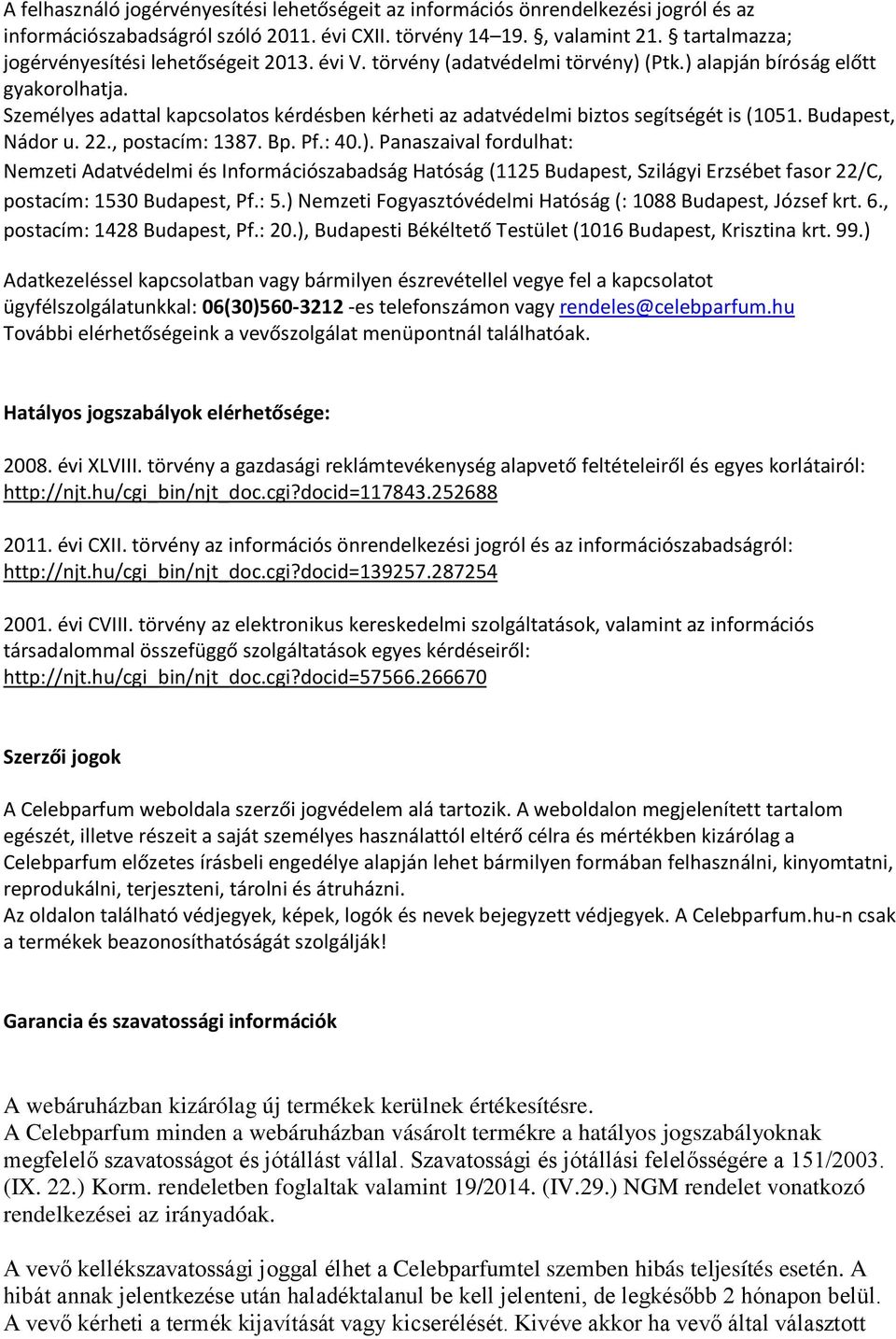Személyes adattal kapcsolatos kérdésben kérheti az adatvédelmi biztos segítségét is (1051. Budapest, Nádor u. 22., postacím: 1387. Bp. Pf.: 40.).