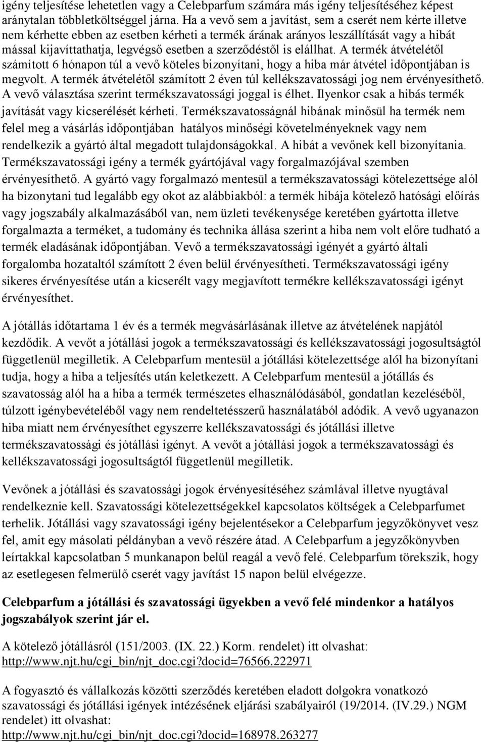 szerződéstől is elállhat. A termék átvételétől számított 6 hónapon túl a vevő köteles bizonyítani, hogy a hiba már átvétel időpontjában is megvolt.