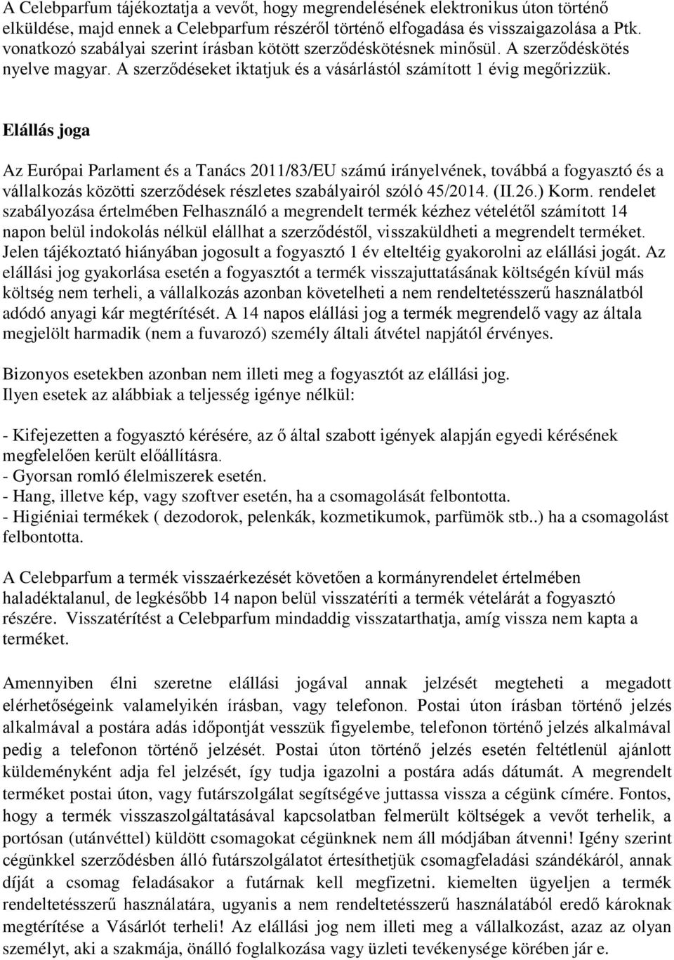 Elállás joga Az Európai Parlament és a Tanács 2011/83/EU számú irányelvének, továbbá a fogyasztó és a vállalkozás közötti szerződések részletes szabályairól szóló 45/2014. (II.26.) Korm.