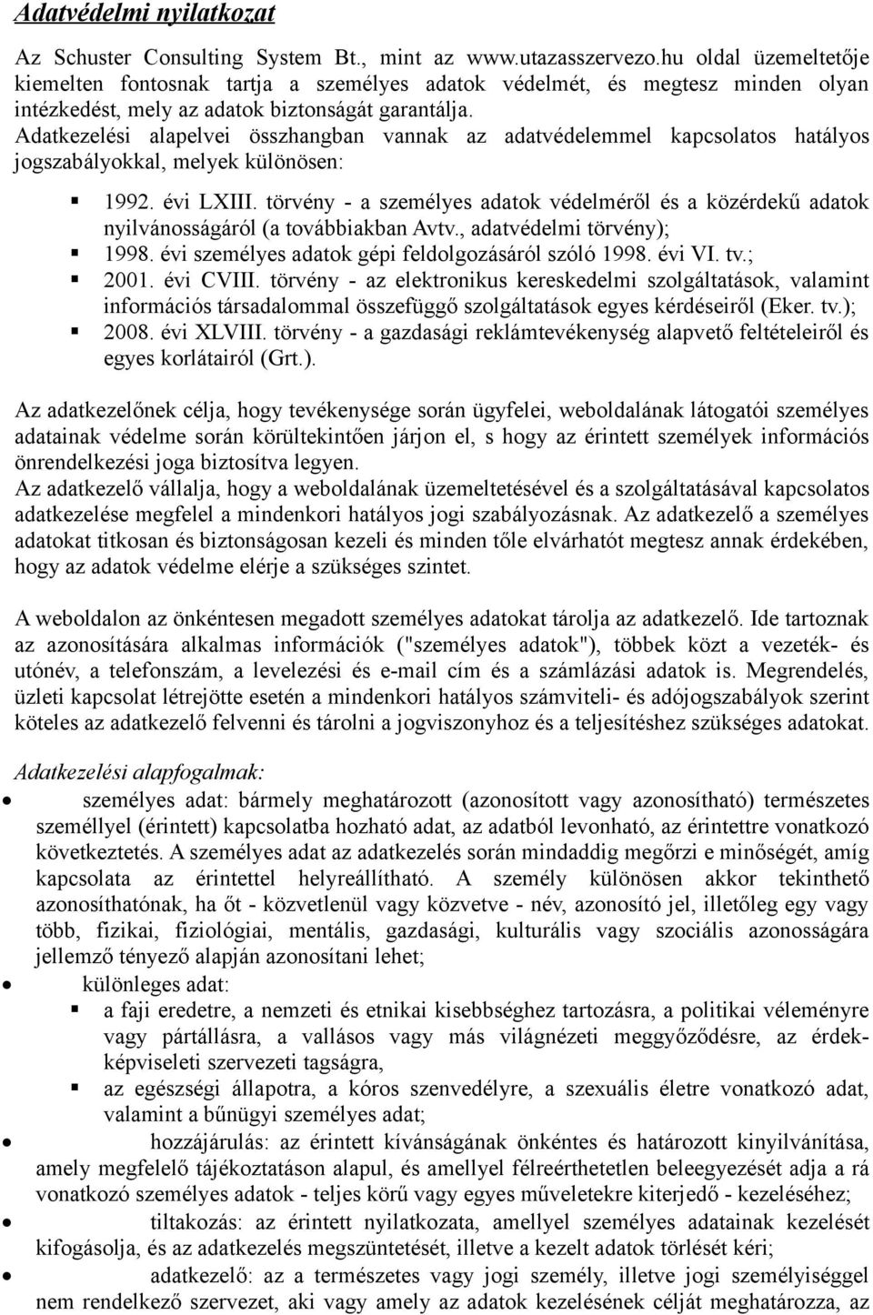 Adatkezelési alapelvei összhangban vannak az adatvédelemmel kapcsolatos hatályos jogszabályokkal, melyek különösen: 1992. évi LXIII.