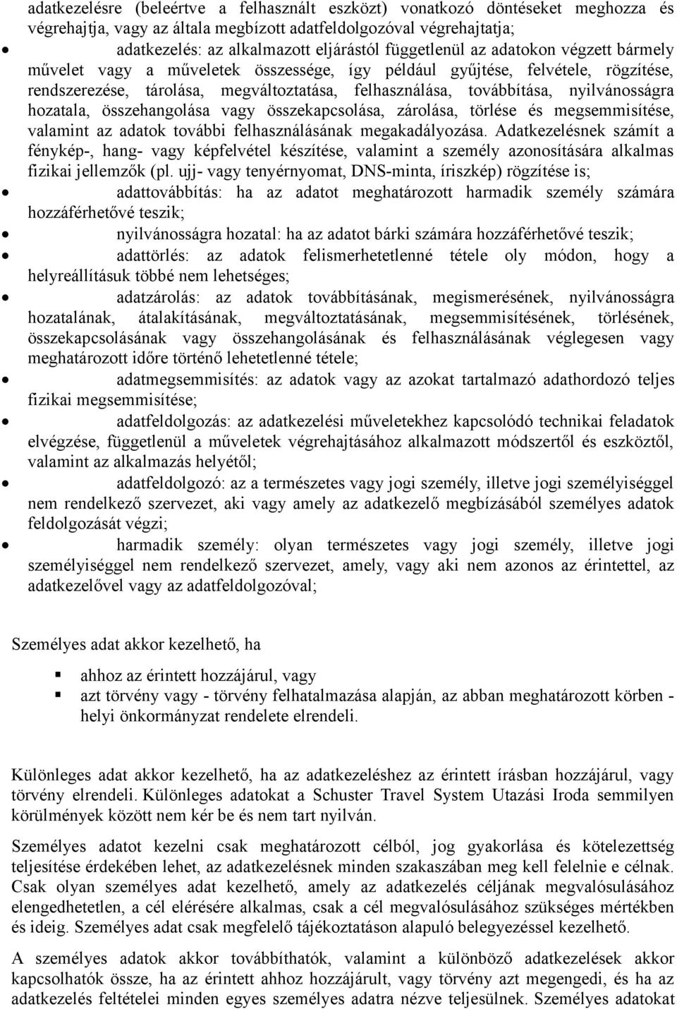 nyilvánosságra hozatala, összehangolása vagy összekapcsolása, zárolása, törlése és megsemmisítése, valamint az adatok további felhasználásának megakadályozása.