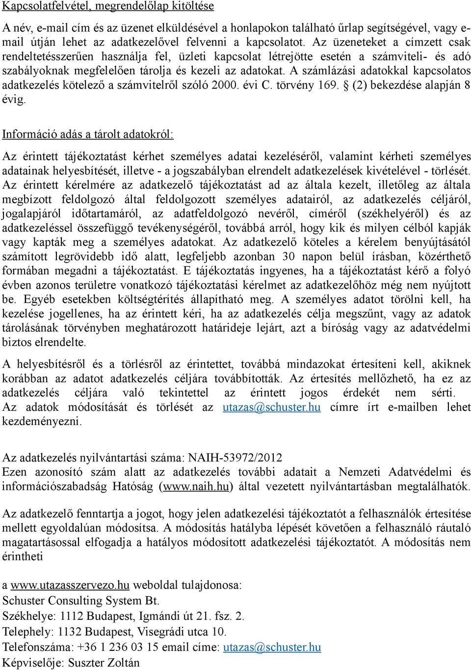 A számlázási adatokkal kapcsolatos adatkezelés kötelező a számvitelről szóló 2000. évi C. törvény 169. (2) bekezdése alapján 8 évig.