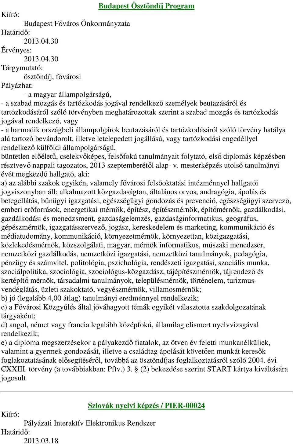 30 Tárgymutató: ösztöndíj, fővárosi Pályázhat: - a magyar állampolgárságú, - a szabad mozgás és tartózkodás jogával rendelkező személyek beutazásáról és tartózkodásáról szóló törvényben