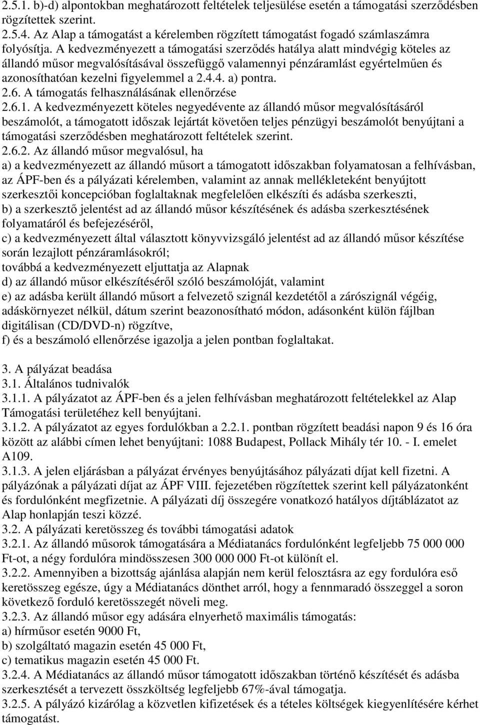 A kedvezményezett a támogatási szerződés hatálya alatt mindvégig köteles az állandó műsor megvalósításával összefüggő valamennyi pénzáramlást egyértelműen és azonosíthatóan kezelni figyelemmel a 2.4.