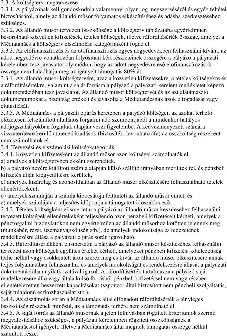 Az állandó műsor tervezett összköltsége a költségterv táblázatába egyértelműen besorolható közvetlen kifizetések, tételes költségek, illetve ráfordításérték összege, amelyet a Médiatanács a