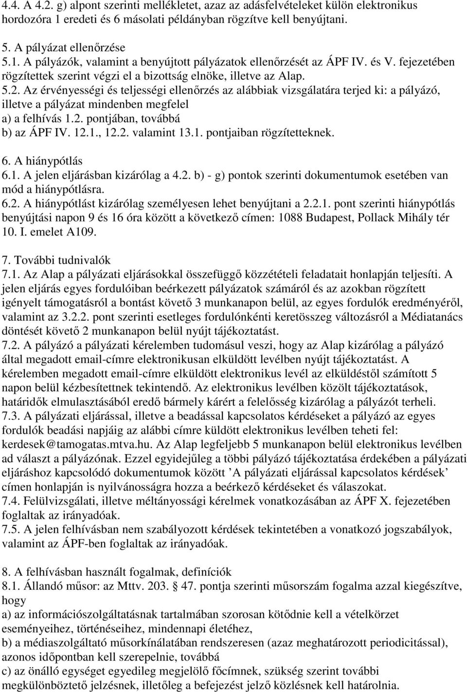 Az érvényességi és teljességi ellenőrzés az alábbiak vizsgálatára terjed ki: a pályázó, illetve a pályázat mindenben megfelel a) a felhívás 1.2. pontjában, továbbá b) az ÁPF IV. 12.1., 12.2. valamint 13.