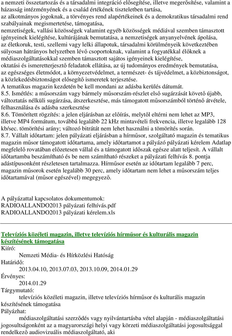 igényeinek kielégítése, kultúrájának bemutatása, a nemzetiségek anyanyelvének ápolása, az életkoruk, testi, szellemi vagy lelki állapotuk, társadalmi körülményeik következtében súlyosan hátrányos