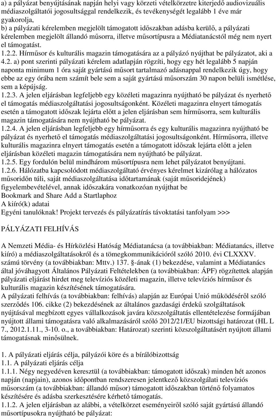 2. Hírműsor és kulturális magazin támogatására az a pályázó nyújthat be pályázatot, aki a 4.2. a) pont szerinti pályázati kérelem adatlapján rögzíti, hogy egy hét legalább 5 napján naponta minimum 1