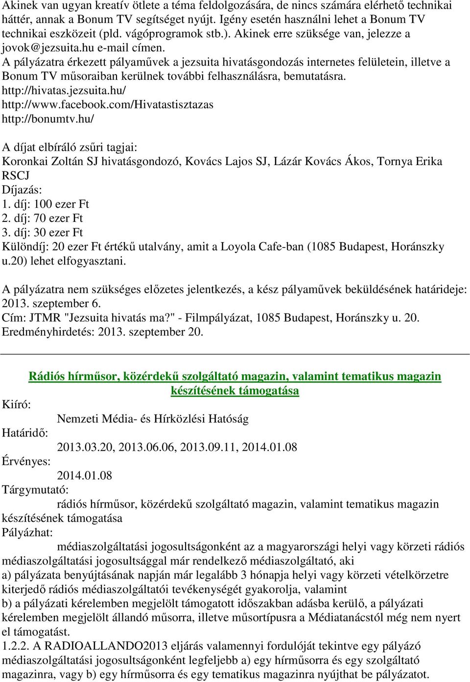 A pályázatra érkezett pályaművek a jezsuita hivatásgondozás internetes felületein, illetve a Bonum TV műsoraiban kerülnek további felhasználásra, bemutatásra. http://hivatas.jezsuita.hu/ http://www.