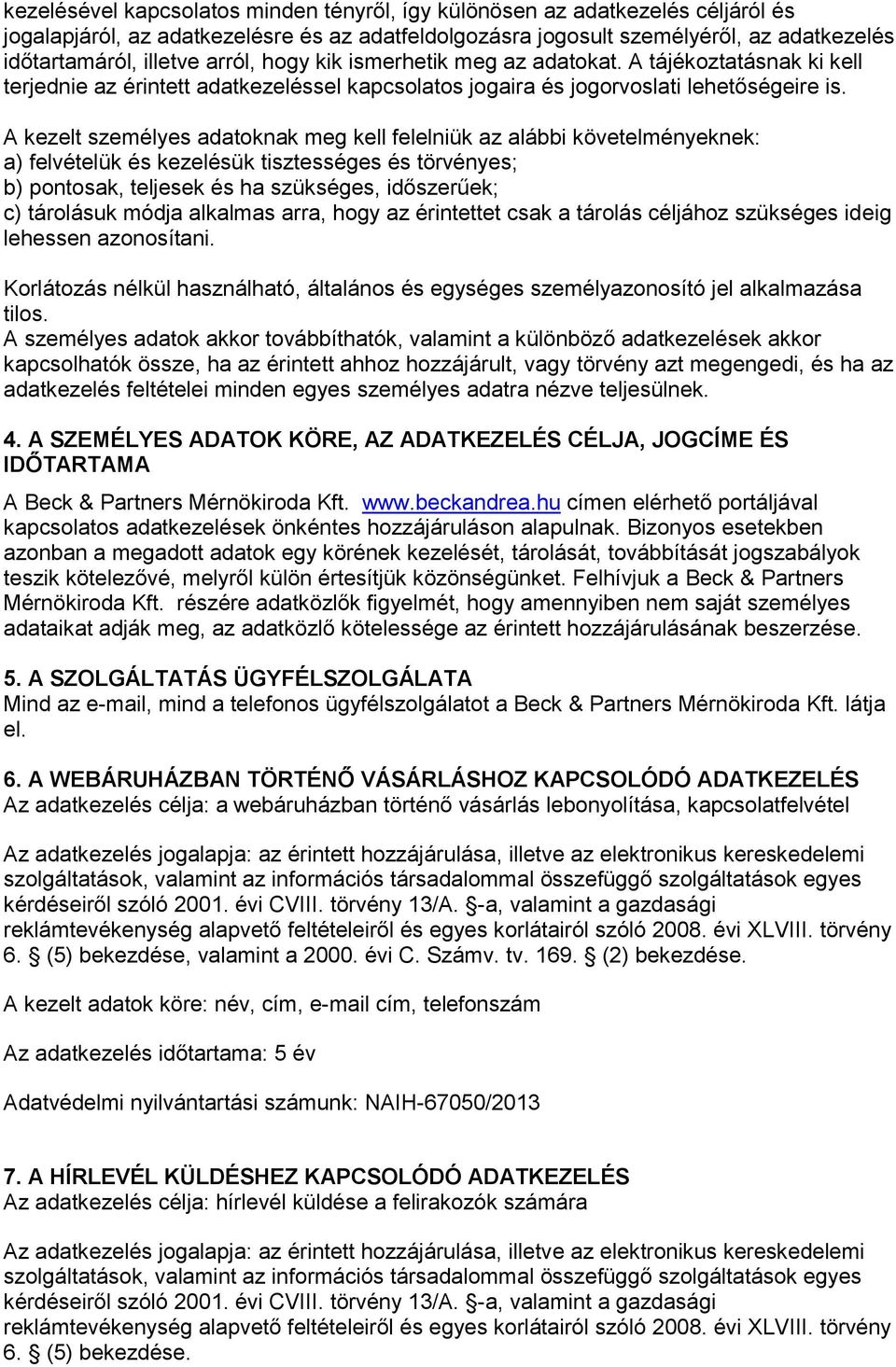 A kezelt személyes adatoknak meg kell felelniük az alábbi követelményeknek: a) felvételük és kezelésük tisztességes és törvényes; b) pontosak, teljesek és ha szükséges, időszerűek; c) tárolásuk módja