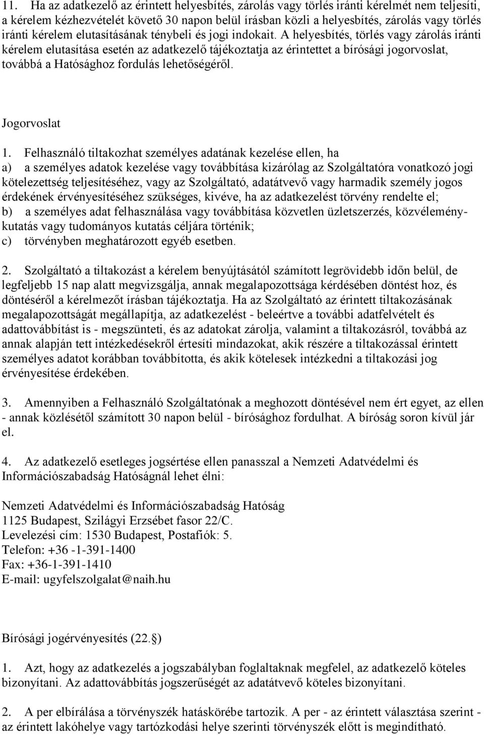A helyesbítés, törlés vagy zárolás iránti kérelem elutasítása esetén az adatkezelő tájékoztatja az érintettet a bírósági jogorvoslat, továbbá a Hatósághoz fordulás lehetőségéről. Jogorvoslat 1.