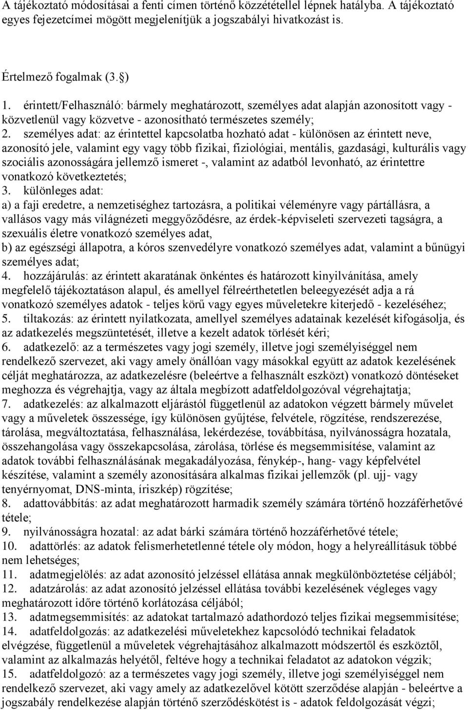 személyes adat: az érintettel kapcsolatba hozható adat - különösen az érintett neve, azonosító jele, valamint egy vagy több fizikai, fiziológiai, mentális, gazdasági, kulturális vagy szociális