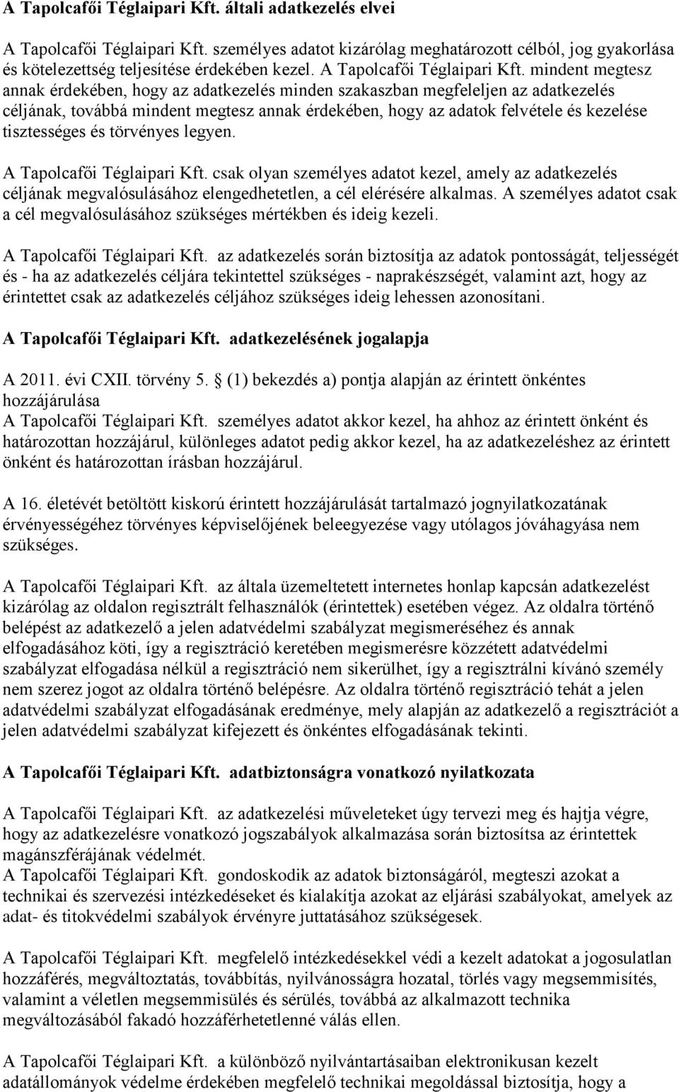mindent megtesz annak érdekében, hogy az adatkezelés minden szakaszban megfeleljen az adatkezelés céljának, továbbá mindent megtesz annak érdekében, hogy az adatok felvétele és kezelése tisztességes