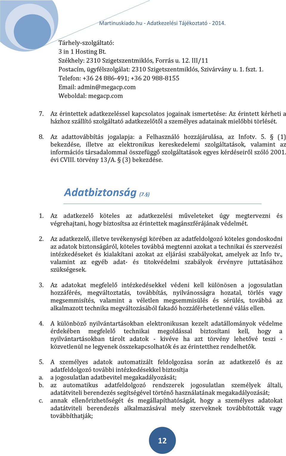 Az adattovábbítás jogalapja: a Felhasználó hozzájárulása, az Infotv. 5.