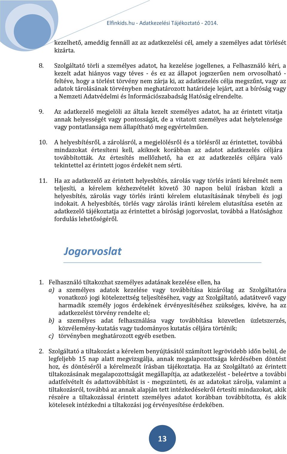 zárja ki, az adatkezelés célja megszűnt, vagy az adatok tárolásának törvényben meghatározott határideje lejárt, azt a bíróság vagy a Nemzeti Adatvédelmi és Információszabadság Hatóság elrendelte. 9.