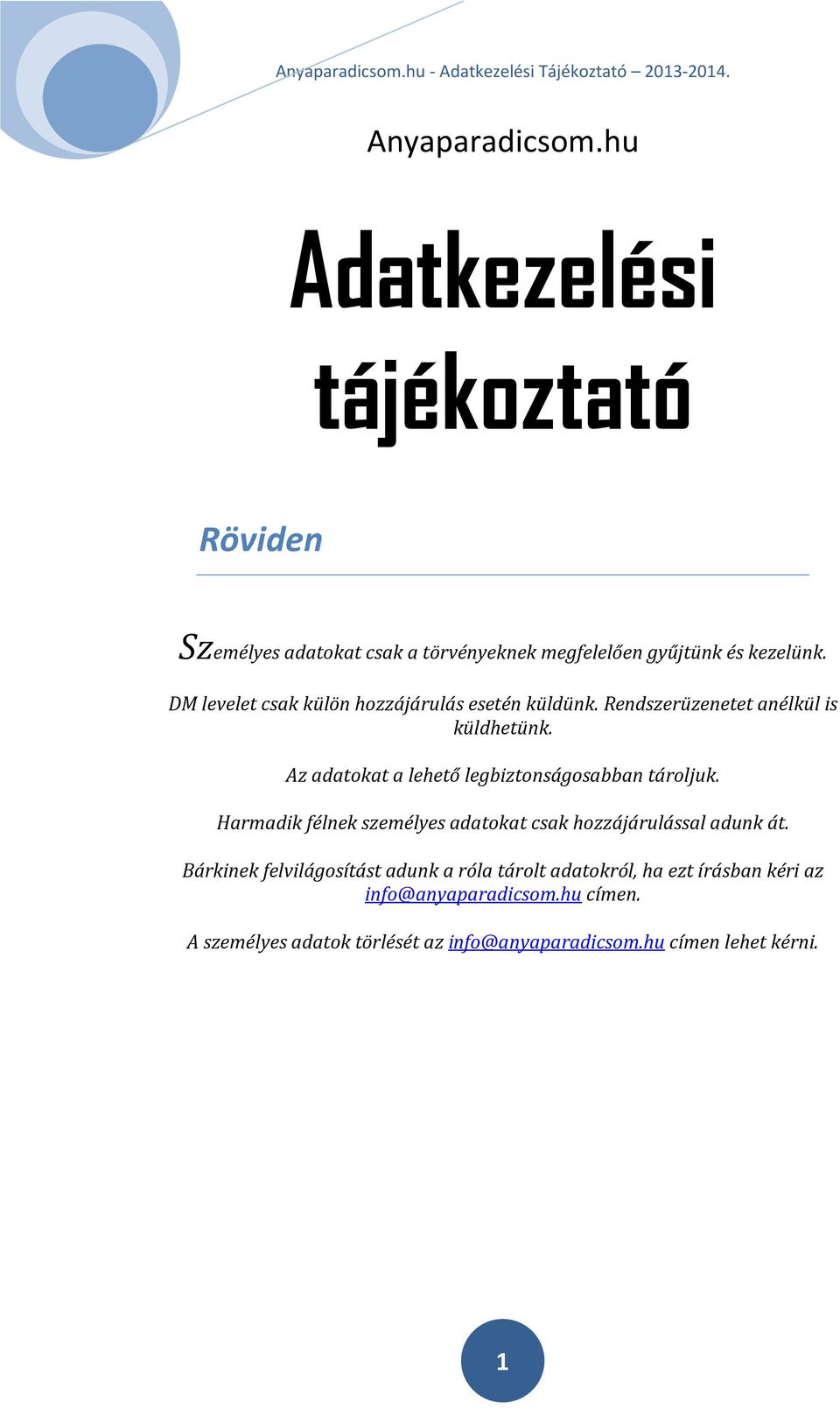 Az adatokat a lehető legbiztonságosabban tároljuk. Harmadik félnek személyes adatokat csak hozzájárulással adunk át.